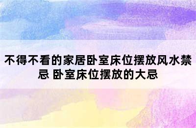 不得不看的家居卧室床位摆放风水禁忌 卧室床位摆放的大忌